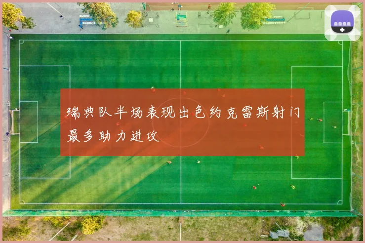 瑞典队半场表现出色约克雷斯射门最多助力进攻
